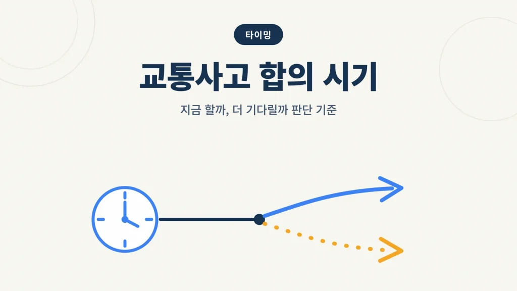 교통사고 합의 시기, 언제 하는 게 좋을까 — 상황별 판단 기준